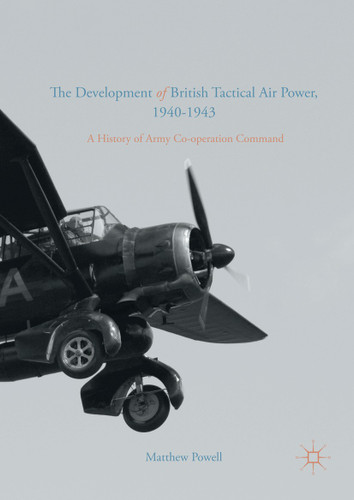 The Development of British Tactical Air Power, 1940-1943: A History of Army Co-operation Command book cover by Matthew Powell