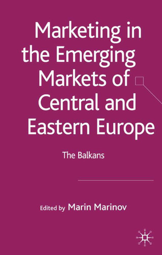Marketing in the Emerging Markets of Central and Eastern Europe: The Balkans book cover by Marin Marinov