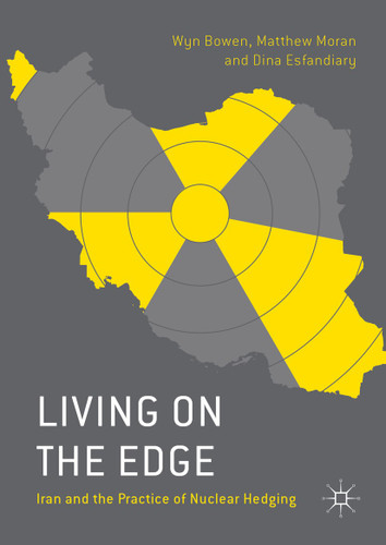 Living on the Edge: Iran and the Practice of Nuclear Hedging book cover by Wyn Bowen, Matthew Moran, Dina Esfandiary
