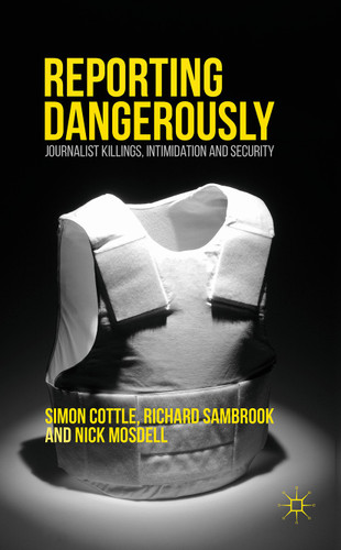 Reporting Dangerously: Journalist Killings, Intimidation and Security book cover by Simon Cottle, Richard Sambrook, Nick Mosdell