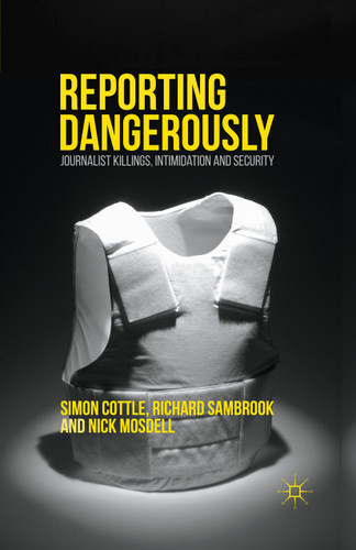 Reporting Dangerously: Journalist Killings, Intimidation and Security book cover by Simon Cottle, Richard Sambrook, Nick Mosdell