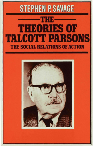 The Theories of Talcott Parsons: The Social Relations of Action book cover by Stephen P. Savage