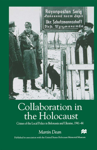 Collaboration in the Holocaust: Crimes of the Local Police in Belorussia and Ukraine, 1941-44 book cover by M. Dean