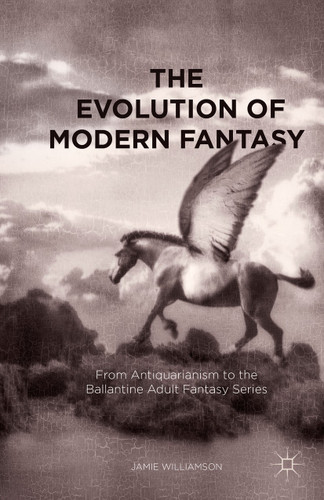 The Evolution of Modern Fantasy: From Antiquarianism to the Ballantine Adult Fantasy Series book cover by Jamie Williamson