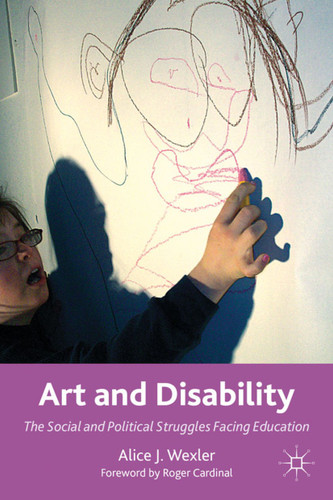 Art and Disability: The Social and Political Struggles Facing Education book cover by A. Wexler
