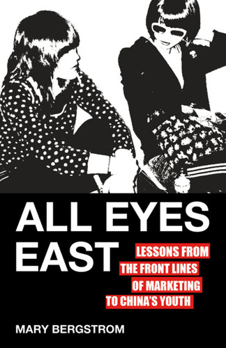 All Eyes East: Lessons from the Front Lines of Marketing to China's Youth book cover by M. Bergstrom
