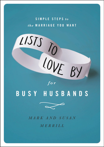 Lists to Love By for Busy Husbands: Simple Steps to the Marriage You Want book cover by Mark Merrill, Susan Merrill