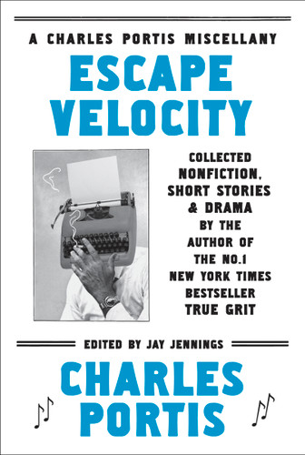Escape Velocity: Collected Nonfiction, Short Stories & Drama book cover by Charles Portis