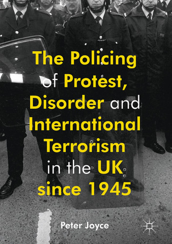 The Policing of Protest, Disorder and International Terrorism in the UK since 1945 book cover by Peter Joyce