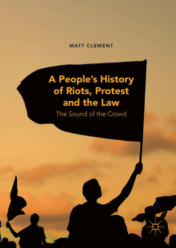 A People’s History of Riots, Protest and the Law: The Sound of the Crowd book cover by Matt Clement