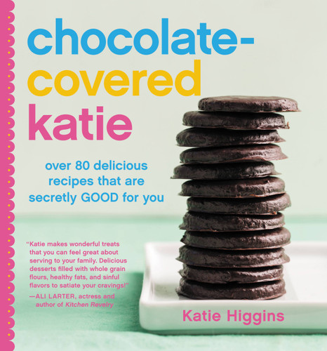 Chocolate-Covered Katie: Over 80 Delicious Recipes That Are Secretly Good for You book cover by Katie Higgins