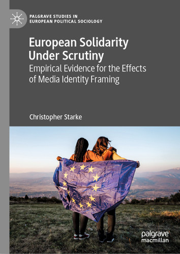 European Solidarity Under Scrutiny: Empirical Evidence for the Effects of Media Identity Framing (Palgrave Studies in European Political Sociology) book cover by Christopher Starke