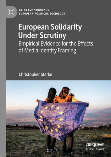 European Solidarity Under Scrutiny: Empirical Evidence for the Effects of Media Identity Framing (Palgrave Studies in European Political Sociology) book cover by Christopher Starke