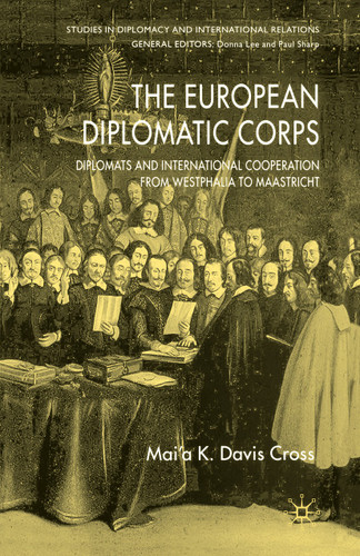 The European Diplomatic Corps: Diplomats and International Cooperation from Westphalia to Maastricht (Studies in Diplomacy and International Relations) book cover by M. Cross