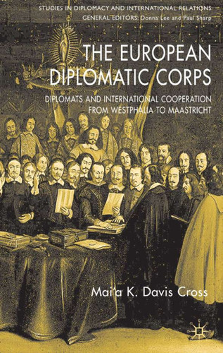 The European Diplomatic Corps: Diplomats and International Cooperation from Westphalia to Maastricht (Studies in Diplomacy and International Relations) book cover by M. Cross