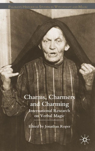 Charms, Charmers and Charming: International Research on Verbal Magic (Palgrave Historical Studies in Witchcraft and Magic) book cover by 