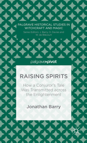 Raising Spirits: How a Conjuror’s Tale Was Transmitted across the Enlightenment (Palgrave Historical Studies in Witchcraft and Magic) book cover by J. Barry