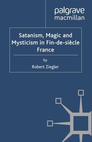 Satanism, Magic and Mysticism in Fin-de-siècle France (Palgrave Historical Studies in Witchcraft and Magic) book cover by R. Ziegler