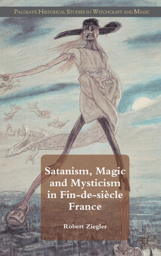Satanism, Magic and Mysticism in Fin-de-siècle France (Palgrave Historical Studies in Witchcraft and Magic) book cover by R. Ziegler