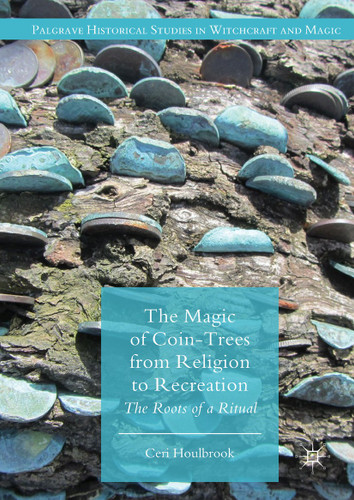 The Magic of Coin-Trees from Religion to Recreation: The Roots of a Ritual (Palgrave Historical Studies in Witchcraft and Magic) book cover by Ceri Houlbrook