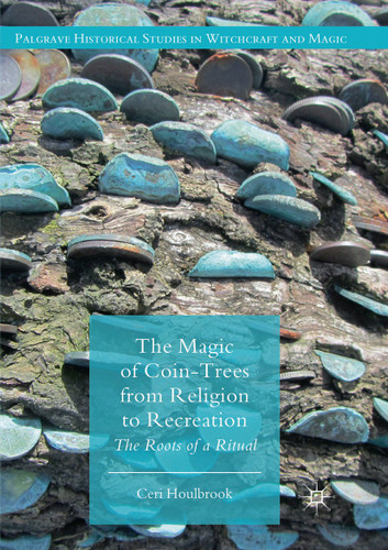 The Magic of Coin-Trees from Religion to Recreation: The Roots of a Ritual (Palgrave Historical Studies in Witchcraft and Magic) book cover by Ceri Houlbrook