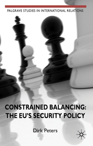 Constrained Balancing: The EU's Security Policy (Palgrave Studies in International Relations) book cover by D. Peters