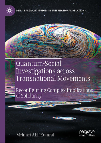 Quantum-Social Investigations across Transnational Movements: Reconfiguring Complex Implications of Solidarity (Palgrave Studies in International Relations) book cover by Mehmet Akif Kumral
