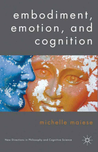 Embodiment, Emotion, and Cognition (New Directions in Philosophy and Cognitive Science) book cover by Michelle Maiese