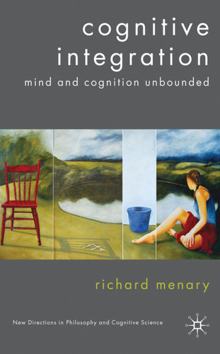 Cognitive Integration: Mind and Cognition Unbounded (New Directions in Philosophy and Cognitive Science) book cover by R. Menary