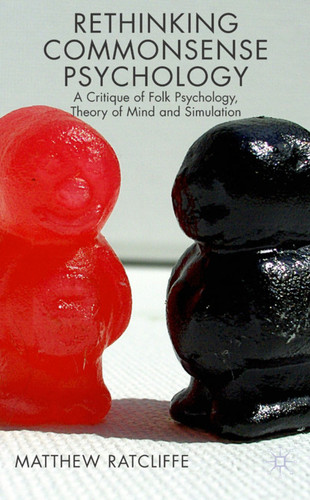 Rethinking Commonsense Psychology: A Critique of Folk Psychology, Theory of Mind and Simulation (New Directions in Philosophy and Cognitive Science) book cover by Matthew Ratcliffe