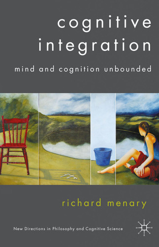 Cognitive Integration: Mind and Cognition Unbounded (New Directions in Philosophy and Cognitive Science) book cover by R. Menary