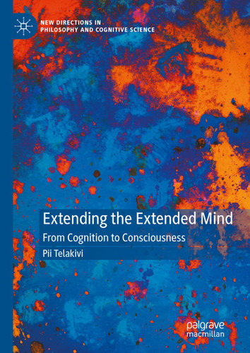 Extending the Extended Mind: From Cognition to Consciousness (New Directions in Philosophy and Cognitive Science) book cover by Pii Telakivi