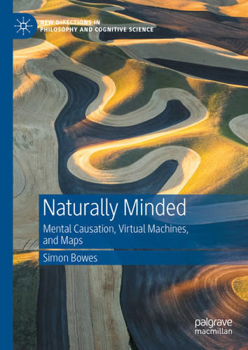 Naturally Minded: Mental Causation, Virtual Machines, and Maps (New Directions in Philosophy and Cognitive Science) book cover by Simon Bowes