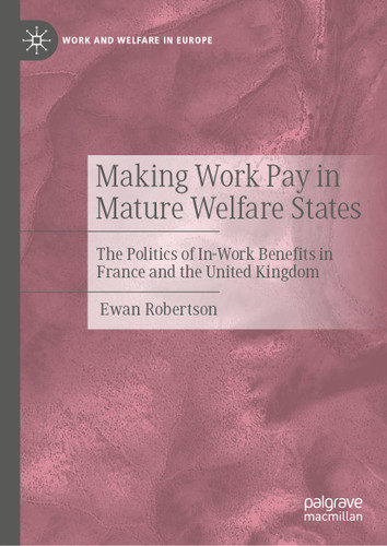 Making Work Pay in Mature Welfare States: The Politics of In-Work Benefits in France and the United Kingdom (Work and Welfare in Europe) book cover by Ewan Robertson
