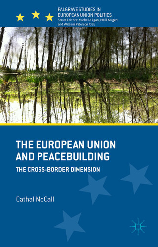 The European Union and Peacebuilding: The Cross-Border Dimension (Palgrave Studies in European Union Politics) book cover by C. McCall