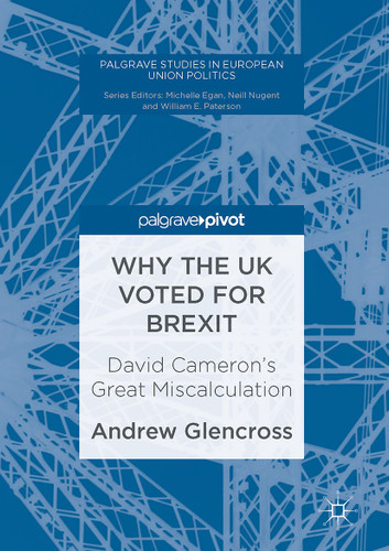 Why the UK Voted for Brexit: David Cameron's Great Miscalculation (Palgrave Studies in European Union Politics) book cover by Andrew Glencross