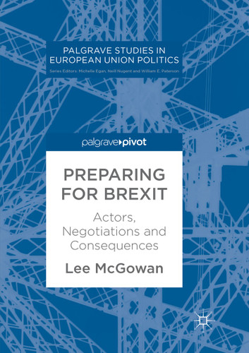 Preparing for Brexit: Actors, Negotiations and Consequences (Palgrave Studies in European Union Politics) book cover by Lee McGowan