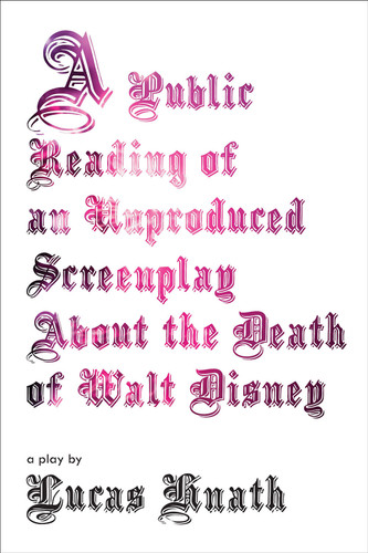 A Public Reading of an Unproduced Screenplay About the Death of Walt Disney: A Play book cover by Lucas Hnath