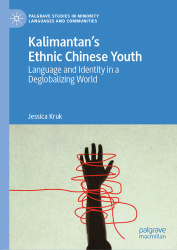 Kalimantan’s Ethnic Chinese Youth: Language and Identity in a Deglobalizing World (Palgrave Studies in Minority Languages and Communities) book cover by Jessica Kruk