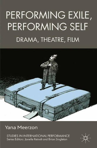 Performing Exile, Performing Self: Drama, Theatre, Film (Studies in International Performance) book cover by Y. Meerzon