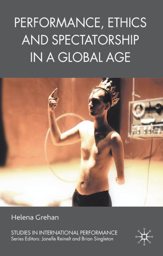 Performance, Ethics and Spectatorship in a Global Age (Studies in International Performance) book cover by H. Grehan