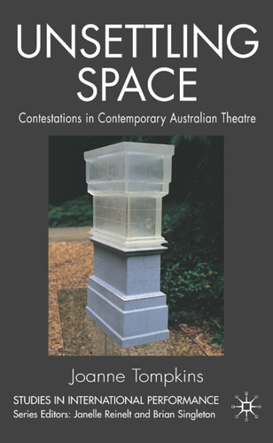 Unsettling Space: Contestations in Contemporary Australian Theatre (Studies in International Performance) book cover by JoAnne Tompkins