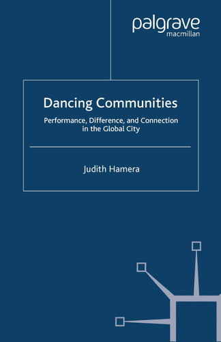 Dancing Communities: Performance, Difference and Connection in the Global City (Studies in International Performance) book cover by J. Hamera