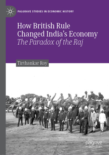 How British Rule Changed India’s Economy: The Paradox of the Raj (Palgrave Studies in Economic History) book cover by Tirthankar Roy