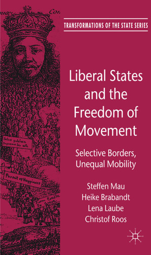 Liberal States and the Freedom of Movement: Selective Borders, Unequal Mobility (Transformations of the State) book cover by Steffen Mau, H. Brabandt, L. Laube, Christof Roos