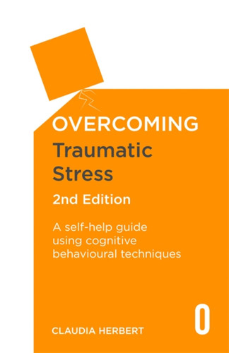 Overcoming Traumatic Stress, 2nd Edition: A Self-Help Guide Using Cognitive Behavioural Techniques (Overcoming Books) book cover by Dr. Claudia Herbert