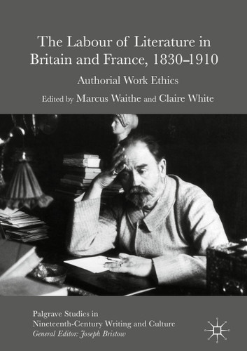 The Labour of Literature in Britain and France, 1830-1910: Authorial Work Ethics (Palgrave Studies in Nineteenth-Century Writing and Culture) book cover by 