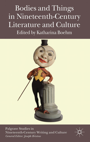 Bodies and Things in Nineteenth-Century Literature and Culture (Palgrave Studies in Nineteenth-Century Writing and Culture) book cover by 