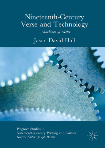 Nineteenth-Century Verse and Technology: Machines of Meter (Palgrave Studies in Nineteenth-Century Writing and Culture) book cover by Jason David Hall