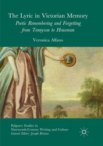 The Lyric in Victorian Memory: Poetic Remembering and Forgetting from Tennyson to Housman (Palgrave Studies in Nineteenth-Century Writing and Culture) book cover by Veronica Alfano